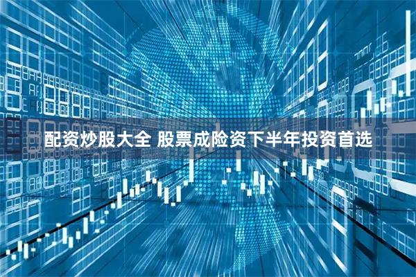 配资炒股大全 股票成险资下半年投资首选